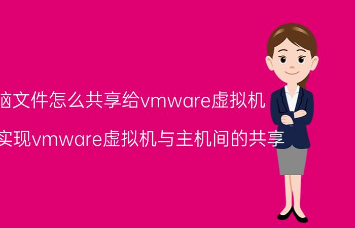 电脑文件怎么共享给vmware虚拟机 如何实现vmware虚拟机与主机间的共享？